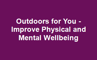 Outdoors for You - Improve Physical and Mental Wellbeing